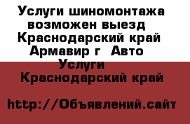 Услуги шиномонтажа возможен выезд - Краснодарский край, Армавир г. Авто » Услуги   . Краснодарский край